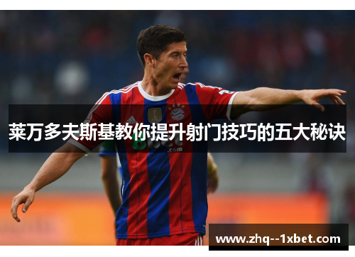 莱万多夫斯基教你提升射门技巧的五大秘诀