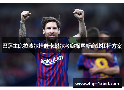 巴萨主席拉波尔塔赴卡塔尔考察探索新商业杠杆方案